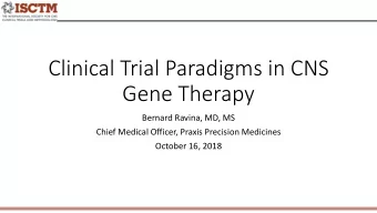 Clinical Trial Paradigms in CNS  Gene Therapy  Bernard Ravina, MD, MS  Chief Medical Officer,
