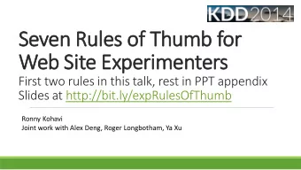 Seven Rules of Thumb for  Web Site Experimenters  First two rules in this talk, rest in PPT