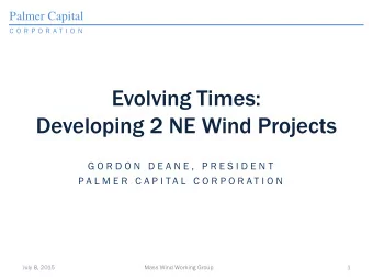 Evolving Times:  Developing 2 NE Wind Projects  G O R D O N  D E A N E ,  P R E S I D E N T  P A L