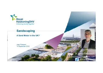 Sandscaping  A Sand Motor in the UK?  Jaap Flikweert  14 September 2016  Ir Jaap Flikweert
