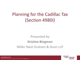 Planning for the Cadillac Tax  (Section 4980I)  Presented by  Kristine Bingman  Miller Nash Graham