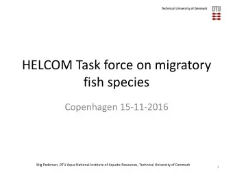 HELCOM Task force on migratory  fish species  Copenhagen 15-11-2016  Stig Pedersen, DTU Aqua