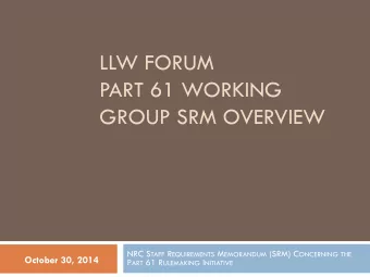 LLW FORUM  PART 61 WORKING  GROUP SRM OVERVIEW NRC S TAFF R EQUIREMENTS M EMORANDUM (SRM) C