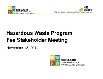 Hazardous Waste Program  Fee Stakeholder Meeting  November 18, 2014  Celebrating 40 years of taking