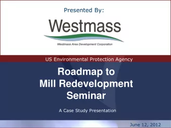 Mill Redevelopment  Seminar  A Case Study Presentation  June 12, 2012  Westmass Area Development