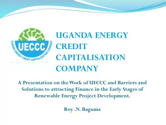 UGANDA ENERGY  CREDIT  CAPITALISATION  COMPANY  A Presentation on the Work of UECCC and Barriers