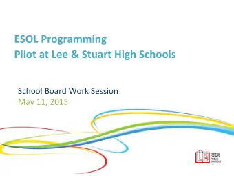 ESOL Programming  Pilot at Lee &amp; Stuart High Schools  School Board Work Session  May 11, 2015