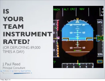 IS  YOUR  TEAM  INSTRUMENT  RATED?  (OR DEPLOYING 89,000  TIMES A DAY)  J. Paul Reed  Principal