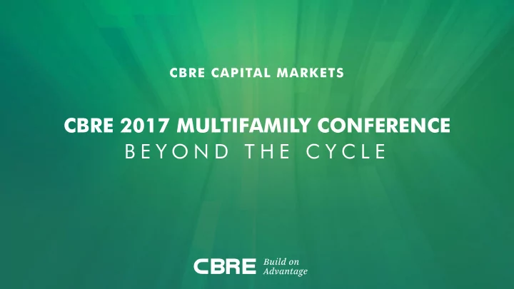 cbre 2017 multifamily conference b e y o n d t h e c y c