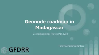Geonode roadmap in  Madagascar  Geonode summit  March 27th 2018  Faneva Andriamiadantsoa  About