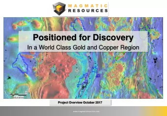 Positioned for Discovery  In a World Class Gold and Copper Region  Project Overview October 2017