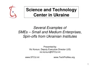 Science and Technology  Center in Ukraine  Several Examples of  SMEs  Small and Medium
