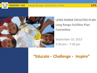 Educate Challenge Inspire  2  FREMONT  USD      L o n g - R a n g e  Fa c i l i t i e s  P l