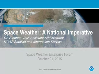 Space Weather: A National Imperative  Dr. Stephen Volz, Assistant Administrator  NOAA Satellite and