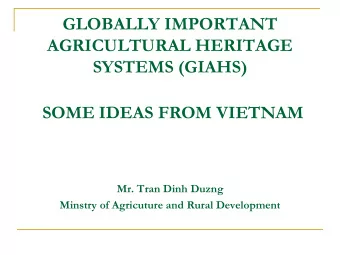 GLOBALLY IMPORTANT  AGRICULTURAL HERITAGE  SYSTEMS (GIAHS) SOME IDEAS FROM VIETNAM  Mr. Tran Dinh