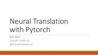 Neural Translation  with Pytorch  GTC 2017  JEREMY HOWARD  @JEREMYPHOWARD  Im assuming some