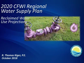 2020 CFWI Regional  Water Supply Plan  Reclaimed Water  Use Projections  R. Thomas Kiger, P.E.
