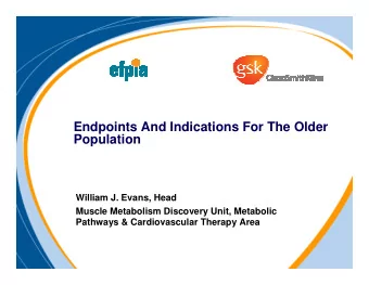 Endpoints And Indications For The Older  Population  William J. Evans, Head  Muscle Metabolism