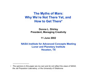 The Myths of Mars:  Why Were Not There Yet, and  How to Get There*  Donna L. Shirley  President,