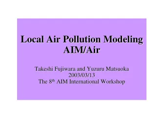 Local Air Pollution Modeling  Local Air Pollution Modeling  AIM/Air  AIM/Air  Takeshi Fujiwara and