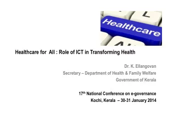 Healthcare for  All : Role of ICT in Transforming Health  Dr. K. Ellangovan Secretary