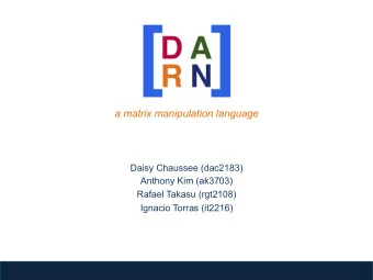 a matrix manipulation language  Daisy Chaussee (dac2183)  Anthony Kim (ak3703)  Rafael Takasu