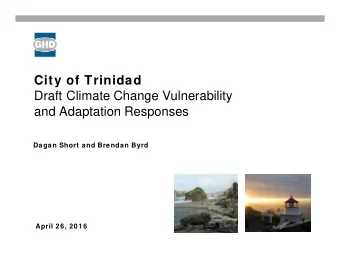 City of Trinidad  Draft Climate Change Vulnerability  and Adaptation Responses  Dagan Short and