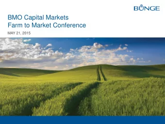 BMO Capital Markets  Farm to Market Conference  MAY 21, 2015  1  BMO CAPITAL MARKETS FARM  TO