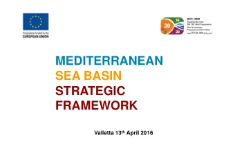 MEDITERRANEAN  SEA BASIN  STRATEGIC  FRAMEWORK Valletta 13 th April 2016  2007-2013 ENPI STRATEGIC