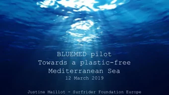 BLUEMED pilot  Towards a plastic-free  Mediterranean Sea  12 March 2019  Justine Maillot -