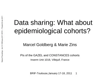 Data sharing: What about epidemiological cohorts? Marcel Goldberg &amp; Marie Zins  PIs of the