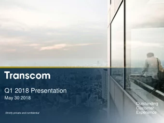 Q1 2018 Presentation  May 30 2018  Outstanding  Customer  Experience  Strictly private and