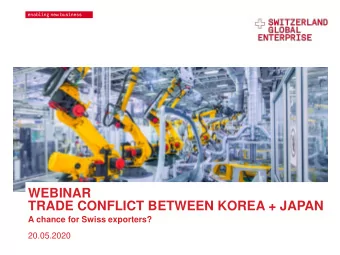 TRADE CONFLICT BETWEEN KOREA + JAPAN  A chance for Swiss exporters?  20.05.2020  INTRODUCTION