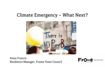 Climate Emergency  What Next?  Anna Francis  Resilience Manager, Frome Town Council