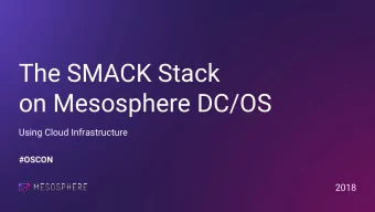 The SMACK Stack  on Mesosphere DC/OS  Using Cloud Infrastructure  #OSCON  2018  OSCON - Portland,