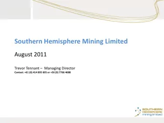 Southern Hemisphere Mining Limited  August 2011 Trevor Tennant  Managing Director  Contact: +61