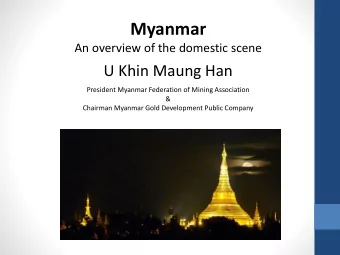 Myanmar  An overview of the domestic scene  U Khin Maung Han  President Myanmar Federation of