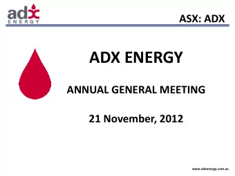 ADX ENERGY  ANNUAL GENERAL MEETING  21 November, 2012 www.adxenergy.com.au DISCLAIMER  This