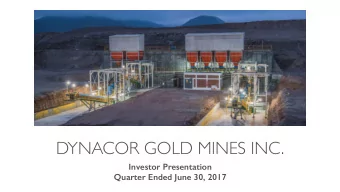 DYNACOR GOLD MINES INC.  Investor Presentation  Quarter Ended June 30, 2017  dynacor.com  DNG:TSX |