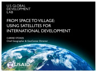 FROM SPACE TO VILLAGE:  USING SATELLITES FOR  INTERNATIONAL DEVELOPMENT  CARRIE STOKES  Chief