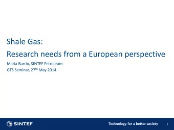 Shale Gas:  Research needs from a European perspective  Maria Barrio, SINTEF Petroleum GTS Seminar,