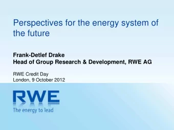 Perspectives for the energy system of  the future  Frank-Detlef Drake  Head of Group Research &amp;