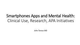 Smartphones Apps and Mental Health:  Clinical Use, Research, APA Initiatives  John Torous MD  About