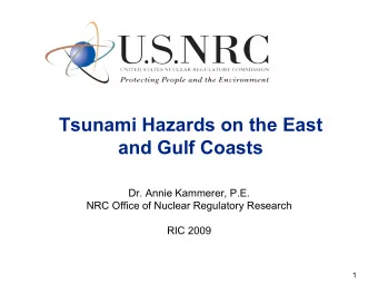 Tsunami Hazards on the East  and Gulf Coasts  Dr. Annie Kammerer, P.E.  NRC Office of Nuclear