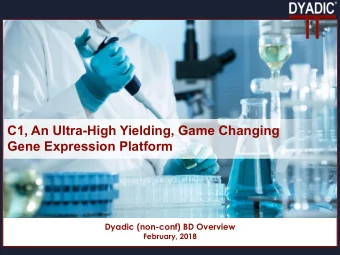 C1, An Ultra-High Yielding, Game Changing  Gene Expression Platform  Dyadic (non-conf) BD Overview