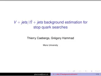 V + jets / t  t + jets background estimation for  stop quark searches  Thierry Caebergs, Gr