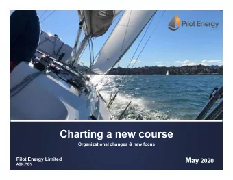 Charting a new course  Organizational changes &amp; new focus  Pilot Energy Limited May 2020