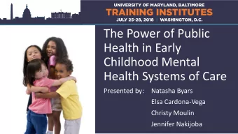 The Power of Public  Health in Early  Childhood Mental  Health Systems of Care  Presented by: