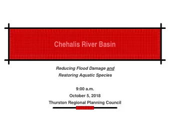 Chehalis River Basin  Reducing Flood Damage and  Restoring Aquatic Species  9:00 a.m.  October 5,