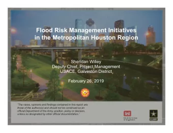 Flood Risk Management Initiatives  in the Metropolitan Houston Region  Sheridan Willey  Deputy